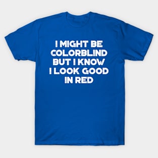I Might Be Colorblind But I Know I Look Good In Red Blue Funny T-Shirt